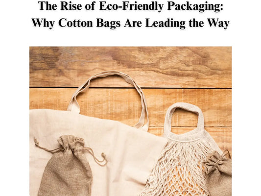 The Rise of Eco-Friendly Packaging: Why Cotton Bags Are Leading the Way