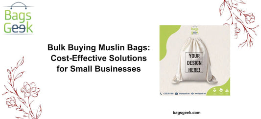 Bulk Buying Muslin Bags: Cost-Effective Solutions for Small Businesses - BAGSGeek