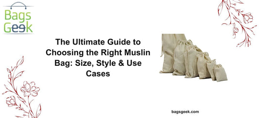 The Ultimate Guide to Choosing the Right Muslin Bag: Size, Style & Use Cases - BAGSGeek