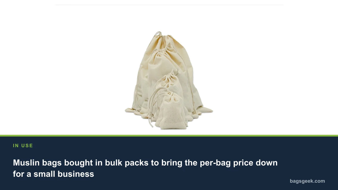 Muslin bags bought in bulk packs to bring the per-bag price down for a small business